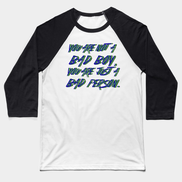 You are not a Bad Boy, You are just a Bad Person. Baseball T-Shirt by LanaBanana